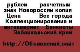100 рублей 2015 расчетный знак Новороссии копия › Цена ­ 100 - Все города Коллекционирование и антиквариат » Банкноты   . Забайкальский край